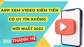 App Xem Video Kiếm Tiền Trên Điện Thoại